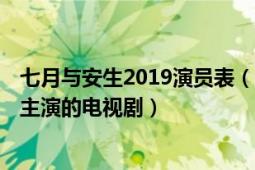 七月与安生2019演员表（七月与安生 2019年沈月、陈都灵主演的电视剧）