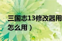 三国志13修改器用法（三国志13Van修改器怎么用）