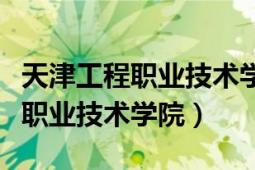 天津工程职业技术学院为啥不招生（天津工程职业技术学院）