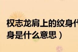 权志龙肩上的纹身代表什么（权志龙深上的纹身是什么意思）