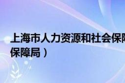 上海市人力资源和社会保障局官网（上海市人力资源和社会保障局）