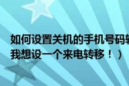 如何设置关机的手机号码转移（谁有停机的手机号给我一个我想设一个来电转移！）