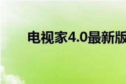 电视家4.0最新版下载安装（电视家）