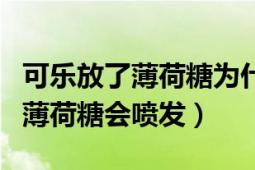 可乐放了薄荷糖为什么会喷发（可乐为什么加薄荷糖会喷发）