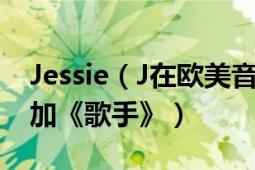 Jessie（J在欧美音乐圈什么地位为什么会参加《歌手》）