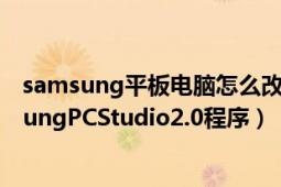 samsung平板电脑怎么改中文版（无法删除电脑中的SamsungPCStudio2.0程序）