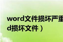 word文件损坏严重怎么修复（怎样修复word损坏文件）