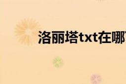 洛丽塔txt在哪下载（洛丽塔txt）