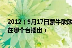 2012（9月17日蒙牛酸酸乳音乐风云榜新人盛典几点播出 在哪个台播出）