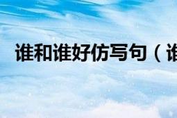 谁和谁好仿写句（谁和谁好仿写句子简单）