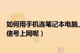 如何用手机连笔记本电脑上网（如何用笔记本电脑通过手机信号上网呢）