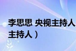 李思思 央视主持人（李思思 中国内地节目女主持人）