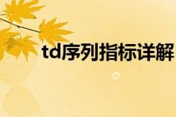 td序列指标详解（td序列指标详解）