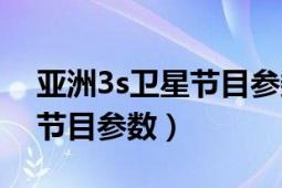 亚洲3s卫星节目参数最新（亚洲3s卫星免费节目参数）