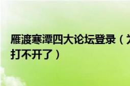 雁渡寒潭四大论坛登录（为什么四大论坛雁渡寒潭这个网站打不开了）