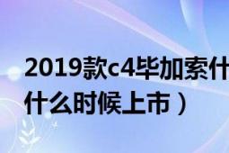 2019款c4毕加索什么时候上市（新c4毕加索什么时候上市）