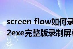 screen flow如何录制部分屏幕（使用screen2exe完整版录制屏幕）