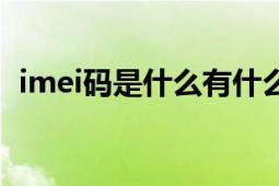 imei码是什么有什么用（imei码有什么用）