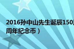 2016孙中山先生诞辰150周年纪念币（孙中山先生诞辰150周年纪念币）