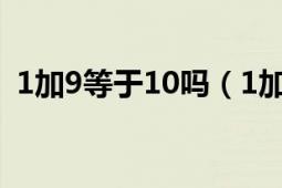 1加9等于10吗（1加9加0等于10什么意思）