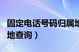 固定电话号码归属地查询（国际电话号码归属地查询）