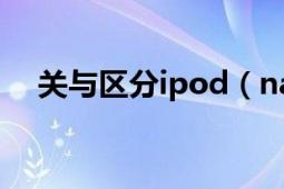 关与区分ipod（nano 和ipod nano 2）