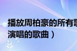 播放周柏豪的所有歌曲（六天 2007年周柏豪演唱的歌曲）