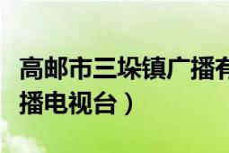 高邮市三垛镇广播有线电视站电话（高邮市广播电视台）