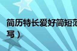 简历特长爱好简短范文（简历中特长爱好怎么写）