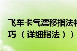 飞车卡气漂移指法视频（QQ飞车所有漂移技巧 （详细指法））