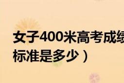 女子400米高考成绩标准（高水平女子400米标准是多少）