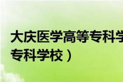 大庆医学高等专科学校新校区（大庆医学高等专科学校）