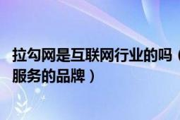 拉勾网是互联网行业的吗（拉勾 为互联网人才提供职业成长服务的品牌）