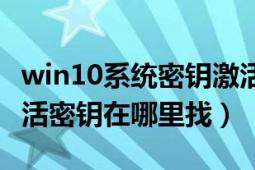 win10系统密钥激活码在哪（win10系统的激活密钥在哪里找）