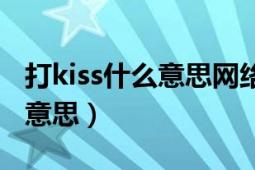 打kiss什么意思网络用语（打kiss是代表什么意思）