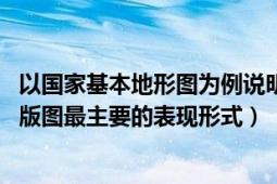 以国家基本地形图为例说明地图的基本构成要素（地图 国家版图最主要的表现形式）