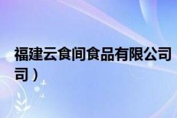 福建云食间食品有限公司（浙江食云集食品科技服务有限公司）