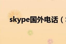 skype国外电话（Skype网络免费电话）