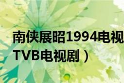 南侠展昭1994电视剧（南侠展昭 伍卫国主演TVB电视剧）