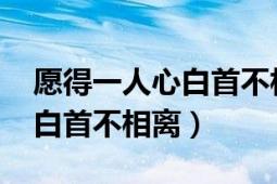 愿得一人心白首不相离下一句（愿得一人心、白首不相离）