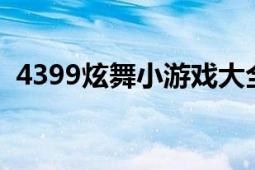 4399炫舞小游戏大全（炫舞小游戏好玩吗）