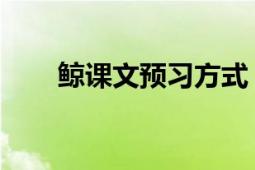 鲸课文预习方式（鲸 小学语文课文）