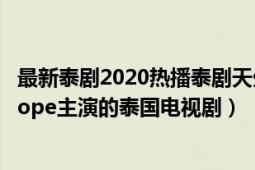 最新泰剧2020热播泰剧天生一对（天生一对 2018年Bella,Pope主演的泰国电视剧）