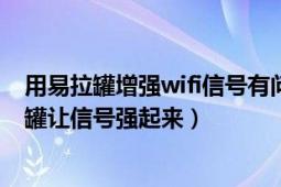 用易拉罐增强wifi信号有问题吗（Wifi信号弱只需一个易拉罐让信号强起来）