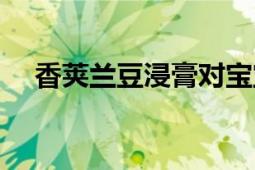 香荚兰豆浸膏对宝宝有影响吗（香荚兰）