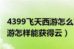 4399飞天西游怎么获得闯关令（4399飞天西游怎样能获得云）