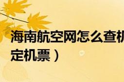 海南航空网怎么查机票（海南航空怎么查询已定机票）