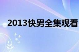 2013快男全集观看（2013快男十强名单）