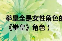 拳皇全是女性角色的游戏（mature 格斗游戏《拳皇》角色）