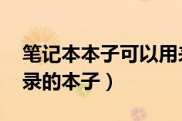 笔记本本子可以用来干什么（笔记本 用来记录的本子）